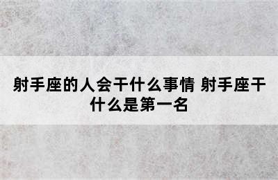 射手座的人会干什么事情 射手座干什么是第一名